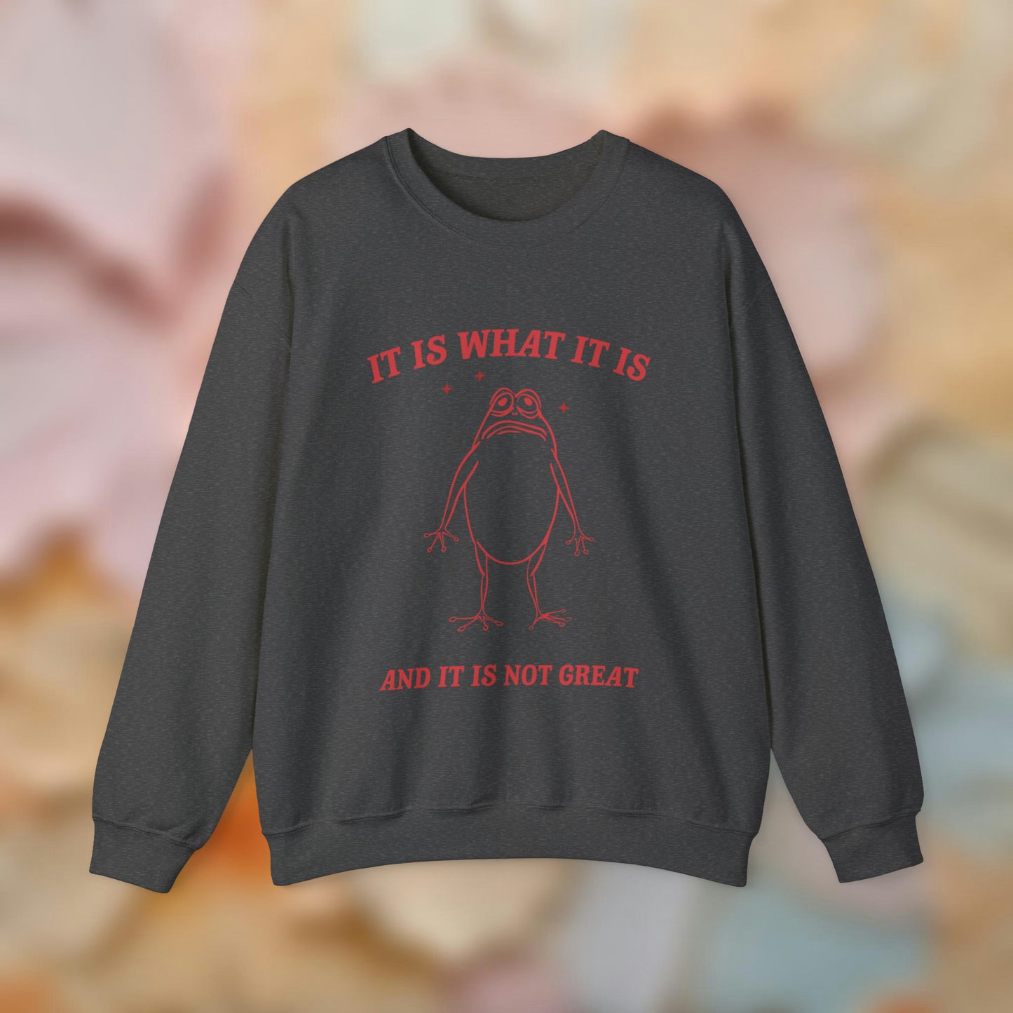 It Is What It Is Sweatshirt