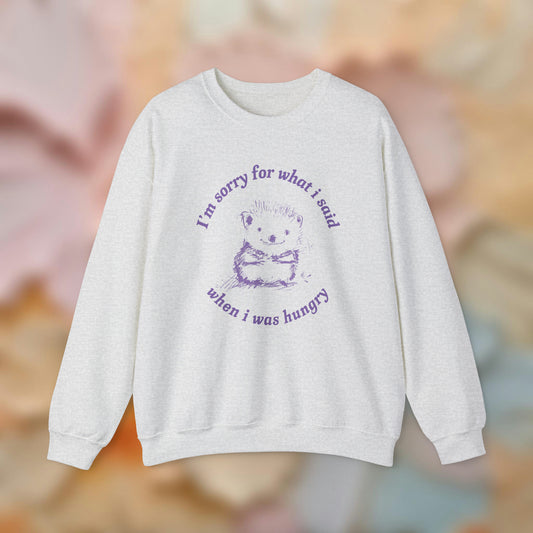 Sorry When Hungry Sweatshirt